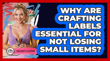 Why Are Crafting Labels Essential For Not Losing Small Items? - Your Crafty Classroom