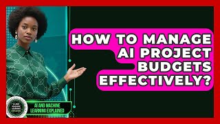 How To Manage AI Project Budgets Effectively? - AI and Machine Learning Explained