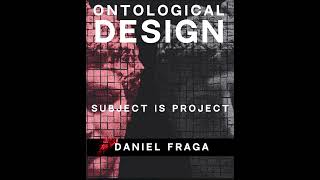 Ontological Design by Daniel Fraga (Thoughts)