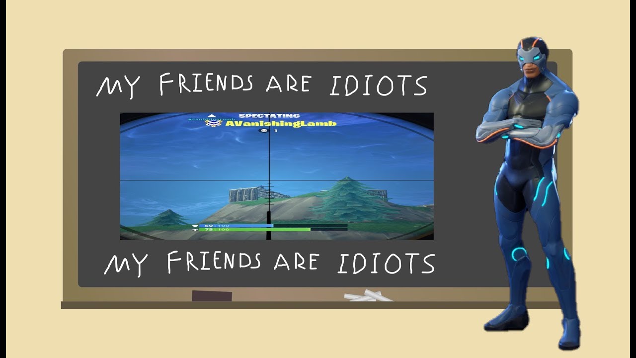 My friends are idiots