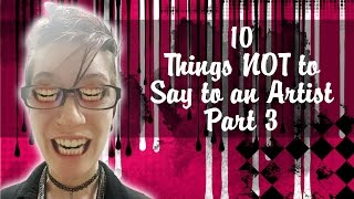 10 Things to Never Say to an Artist | Part 3