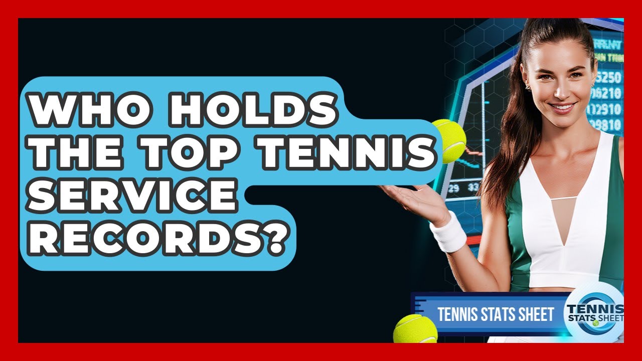 Who Holds The Top Tennis Service Records? - Tennis Stats Sheet