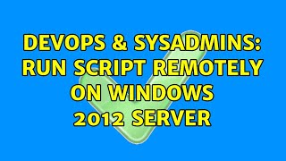 DevOps & SysAdmins: run script remotely on windows 2012 server