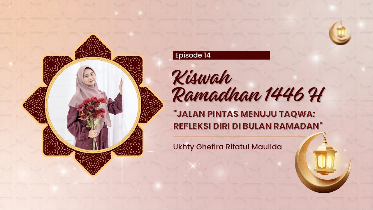 EPISODE 14 | JALAN PINTAS MENUJU TAQWA:REFLEKSI DIRI DI BULAN RAMADAN Oleh Ukhty Ghefira Rifatul M.