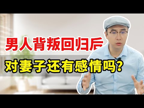 男人背叛回归后，对妻子还有感情吗？这3点决定他有没有真心！
