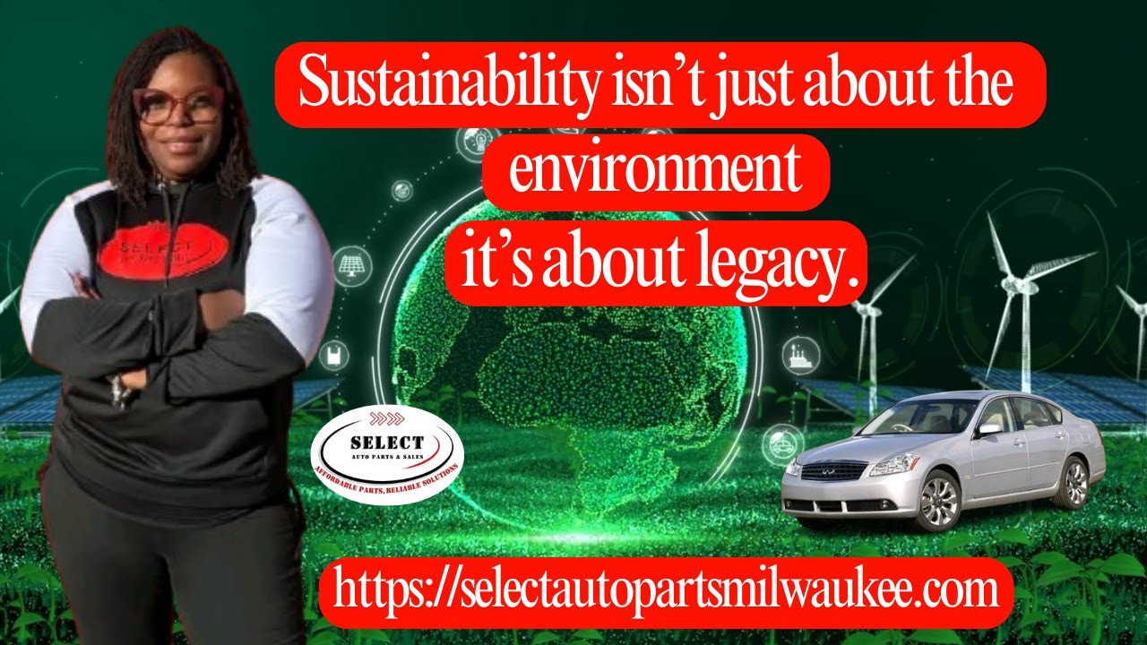 Sustainability isn’t just about the environment — it’s about legacy | Select Auto Parts & Sales