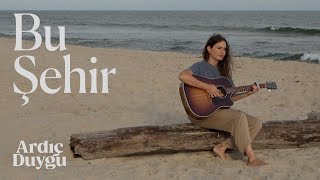 Ardic Duygu - Bu Sehir (Akustik)