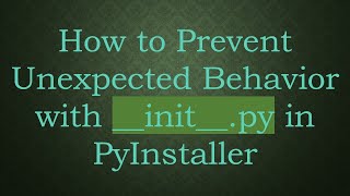 How to Prevent Unexpected Behavior with __init__.py in PyInstaller