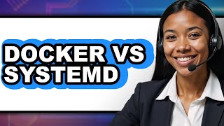 Docker vs Systemd - Which Is Better? Content