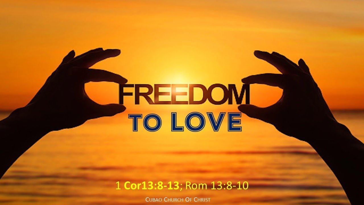freedom-to-love-1-cor-13-8-13-rom-13-8-10-youtube
