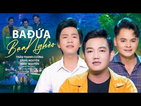 Nghe Nhớ Người Bạn Chí Cốt | Tân Cổ BA ĐỨA BẠN NGHÈO – Trần Thanh Cường x Đăng Nguyên x Nhật Nguyên