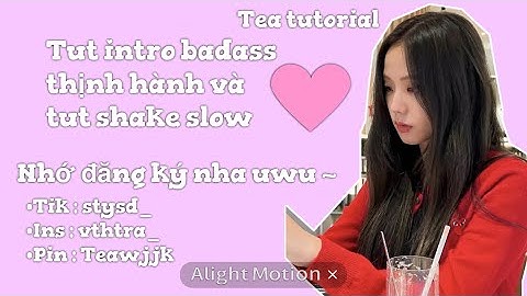 Tut intro badass đang thịnh hành và tut shake slow 💕🧸