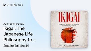 Ikigai: The Japanese Life Philosophy to Finding… by Sosuke Takahashi · Audiobook preview