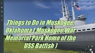 Things to Do in Muskogee, Oklahoma ( Muskogee War Memorial Park Home of the USS Batfish )