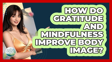 How Do Gratitude And Mindfulness Improve Body Image? - The Personal Growth Path
