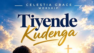 Tiyende Kudenga | Celestia Grace Worship