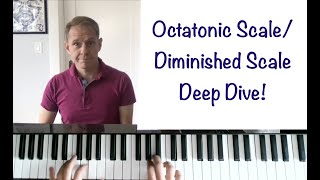 Super Deep Dive on the Octatonic (Diminished) Scales