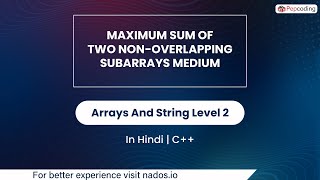 Maximum Sum Of Two Non-overlapping Subarrays Medium |  Arrays And String | In Hindi | CPP | Vid_60