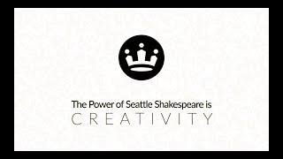 The Power of Seattle Shakespeare is Creativity
The Power of Seattle Shakespeare is Creativity The Power of Seattle Shakespeare is Creativity