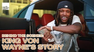 BEHIND THE SCENES: KING VON - WAYNE'S STORY