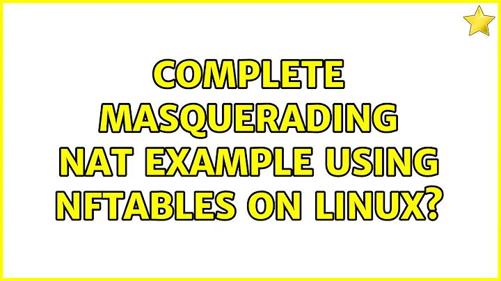 Complete masquerading NAT example using nftables on Linux? (2 Solutions!!)