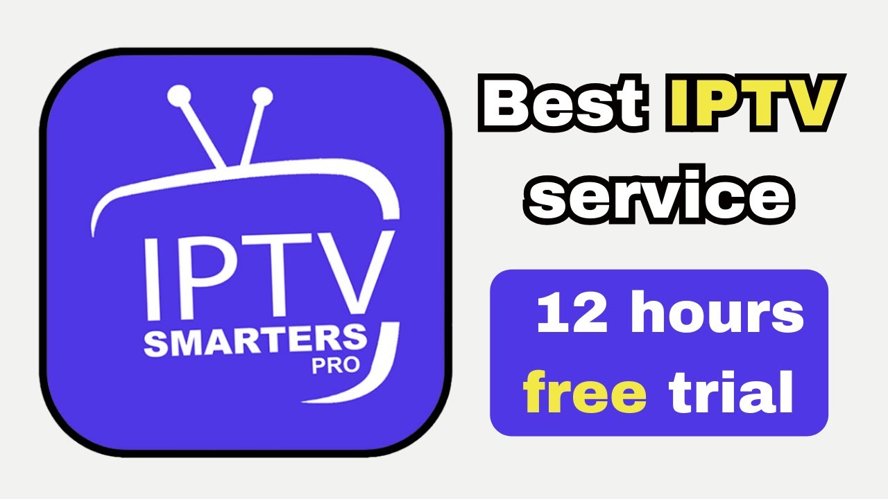 the best iptv service : 12 hours free trial