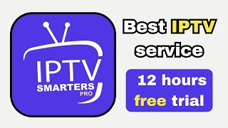 The Best Iptv Service 12 Hours Free Trial