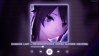 METAMORPHOSIS x SHADOW LADY | (Ultra Slowed + Reverb) || [P4nMusic TIKTOK MASHUP]