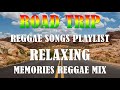 ROAD TRIP REGGAE NONSTOP SONGS | REGGAE REMIX SONGS | MEMORIES REGGAE LOVE SONGS