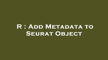 R : Add Metadata to Seurat Object