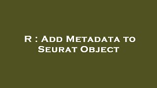 R : Add Metadata to Seurat Object