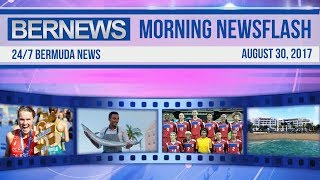 Bernews Morning Newsflash For Wednesday, August 30, 2017