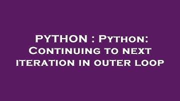 PYTHON : Python: Continuing to next iteration in outer loop