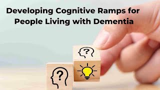 Developing Cognitive Ramps for People Living with Dementia