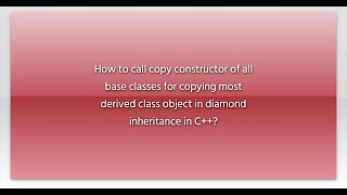 How to call copy constructor of all base classes for copying most derived class object in diamon...