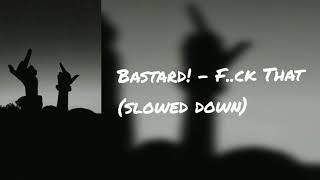 Bastard! - F..ck That  (slowed down) ☢