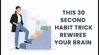 This 30 Second Habit Trick Rewires Your Brain Fast