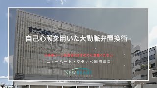 【心臓手術】自己心膜を用いた大動脈弁置換術 - ニューハート・ワタナベ国際病院