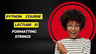 Lecture 51 Formatting Strings