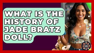 What Is The History Of Jade Bratz Doll? - Collectible Dolls And Toys