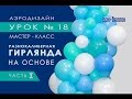 18 видео урок для аэродизайнеров каркас для разнокалиберной гирлянды Часть 1