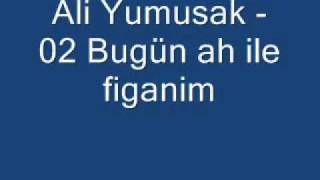 Ali Yumusak - 02 Bugün ah ile Figanim. Resimi