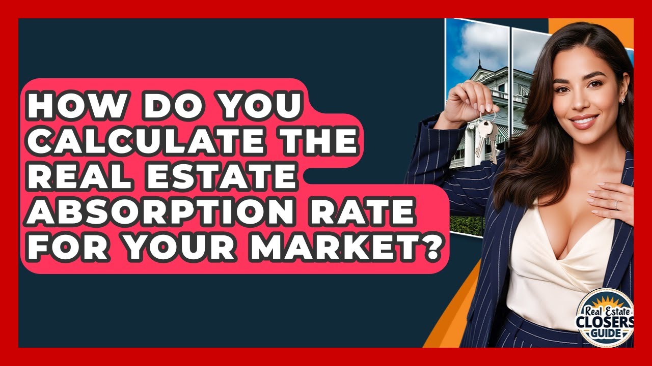 How Do You Calculate The Real Estate Absorption Rate For Your Market? - Real Estate Closers Guide