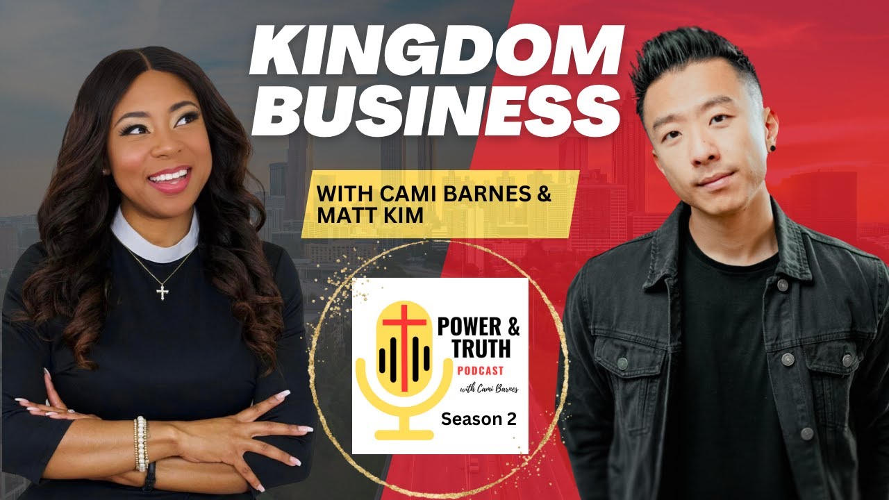 Kingdom Business with Cami Barnes & Matt Kim | Power & Truth Podcast