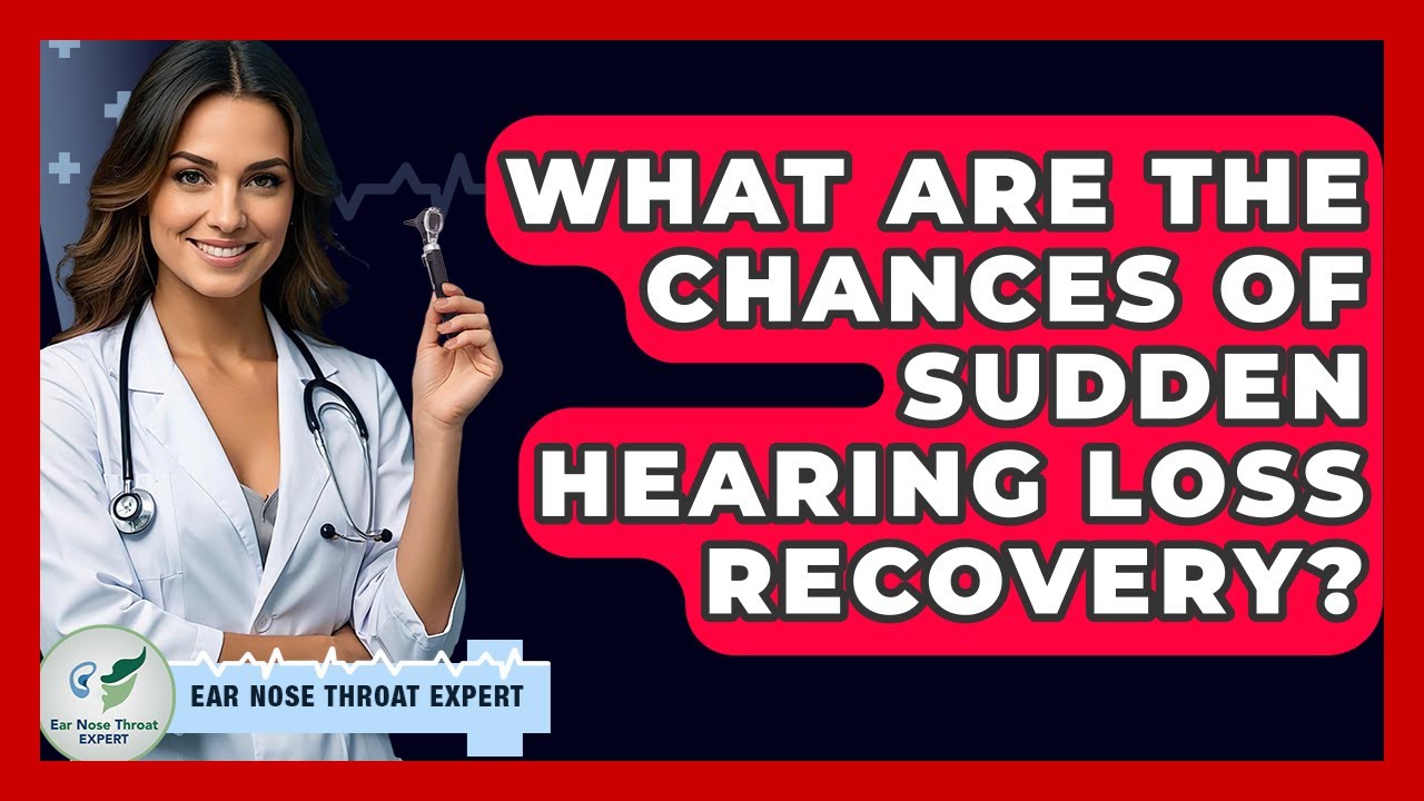 What Are The Chances Of Sudden Hearing Loss Recovery? - Ear Nose Throat Expert