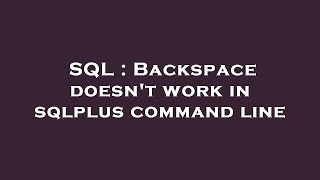 Full SQL : Backspace doesn't work in sqlplus command line Update