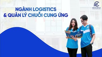 LOGISTICS & CHUỖI CUNG ỨNG – NGÀNH HỌC CHO NHỮNG NGƯỜI GIỎI TỔ CHỨC, VỮNG CHIẾN LƯỢC
