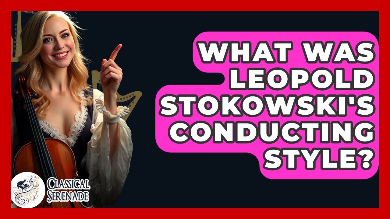 What Was Leopold Stokowski's Conducting Style? - Classical Serenade