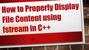 How to Properly Display File Content using fstream in C+ +