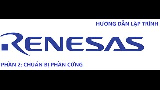 Hướng Dẫn Lập Trình Chip Renesas - Phần 2 Chuẩn Bị Phần Cứng